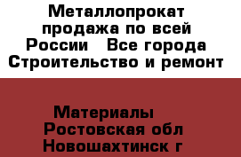 Металлопрокат продажа по всей России - Все города Строительство и ремонт » Материалы   . Ростовская обл.,Новошахтинск г.